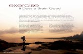 It Does a Brain Good · depression: exercise can change chemicals in your brain to lift your mood and keep depression at bay. New studies show that not only is exercise great for