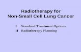 Radiotherapy for Non-Small Cell Lung Cancer lectures/radiotherapy... · Definitive Radiotherapy for Stage I + II NSCLC-Alternative for comorbid patients who are not fit for surgery-For