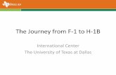 The Journey to H-1B - University of Texas at Dallas · •H-1B Status is for individuals who wish to perform services in a “specialty occupation”. •H-1B Cap is an annual fiscal-year