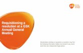 Requisitioning a Annual General Meeting - GSK · valid requisition, provided that the requisition is received by 31 January each year – Requisitionists who lodge a requisition after