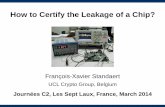 How to Certify the Leakage of a Chip? · How to Certify the Leakage of a Chip? François-Xavier Standaert UCL Crypto Group, Belgium Journées C2, Les Sept Laux, France, March 2014