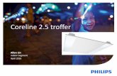 Coreline 2.5 troffer · 4 Coreline 2.5 troffer – Features and benefits Features and benefits: • System efficacy up to 110 lm/W, Energy saving up to 65% compared with TL troffer