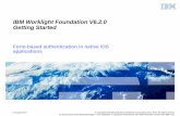 IBM Worklight Foundation V6.2.0 Getting Startedpublic.dhe.ibm.com/software/mobile-solutions/worklight/docs/v620/0… · Create a native iOS application and add the Worklight native