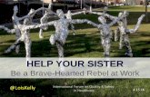 HELP YOUR SISTER - BMJaws-cdn.internationalforum.bmj.com/pdfs/2016_K5_Louis_Kelly.pdf · International Forum on Quality & Safety in Healthcare HELP YOUR SISTER Be a Brave-Hearted