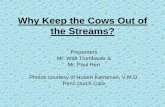 Why Keep the Cows Out of the Streams?lancasterwatersheds.org/wp-content/uploads/Why-Keep-the-Cows-Ou… · Why Keep the Cows Out of the Streams? Presenters Mr. Walt Trumbauer & Mr.