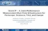 Score-P A Joint Performance Measurement Run-Time ... · TAU native formats Periscope Online measurement . ... development resources –Invest in new analysis functionality and scalability
