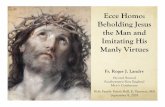 Ecce homo- Beholding Jesus the Man and Imitating His Manly ...catholicpreaching.com/wp/wp-content/uploads/2018/... · Ecce Homo: Beholding Jesus the Man and Imitating His Manly Virtues