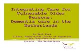 Integrating Care forIntegrating Care for Vulnerable Older ... · Integrating Care forIntegrating Care for Vulnerable Older Persons: Dementia care in the Netherlands Dr.Henk Nies Vilans,