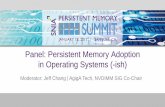 Panel: Persistent Memory Adoption in Operating Systems ( -ish)€¦ · Panel: Persistent Memory Adoption in Operating Systems ( -ish) Moderator: Jeff Chang | AgigA Tech, NVDIMM SIG