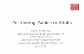 Positioning- Babies to Adults - Cardiff University Babies to... · 2014-08-11 · •In Womb- no gravity- flexed •Baby learn -to extend •Toddler- extending •Child- extending