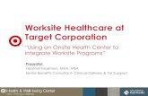 Worksite Healthcare at Target Corporation case studies files page... · Worksite Healthcare at Target Headquarters Distribution Centers Stores • Target Clinics Health & Well-being