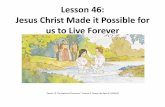 Lesson 46: Jesus Christ Made it Possible for us to Live Foreverc586449.r49.cf2.rackcdn.com/p3-46 - Jesus Christ Made it Possible f… · Jesus Christ Made it Possible for us to Live