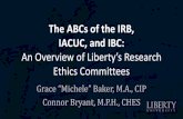 The ABCs of the IRB, IACUC, and IBCFor_Distribution… · The ABCs of the IRB, IACUC, and IBC: An Overview of Liberty’s Research Ethics Committees Grace “Michele” Baker, M.A.,