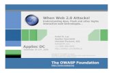 When Web 2.0 Attacks! - OWASP...2 reasons “Web 2.0” happened… 1. Processing power requirement moved off to client 2. Decrease bandwidth required for interactions What happened…