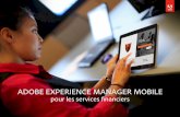 ADOBE EXPERIENCE MANAGER MOBILE · de capture des opportunités commerciales sur les terminaux mobiles et d’anaIyse de la clientèle, de supports de ... • Personnalisez la présentation