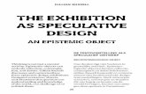 THE EXHIBITION AS SPECULATIVE DESIGN · THE EXHIBITION AS SPECULATIVE DESIGN AN EPISTEMIC OBJECT Thinking is not just a mental activity. Epistemic objects can embody reflection, contempla-tion,