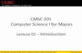CMSC 201 Computer Science I for Majors Introduction€¦ · •Introduction to Computer Science –Problem solving and computer programming •We’re going to come up with algorithmic
