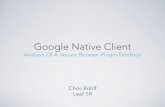 Google Native Client · Google Native Client • A Chrome plugin that allows the execution of native untrusted code in your browser (Win32, OS X, Linux) • Chrome 14 shipped with