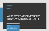 TO KNOW ABOUT SEO: PART I 1 WHAT EVERY ATTORNEY NEEDS · 5 5 5 THE REAL DEAL WITH LAW FIRM SEO 5 There are more bad SEO professionals out there than good ones. 6 6 6 THE ADVERSE EFFECT