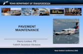 PAVEMENT MAINTENANCEHarry Lorton, PE TxDOT Aviation Division WHY? 2000 2018 2000 2018 PAVEMENT BY THE NUMBERS 32,700,000 SY – Total Airport Pavement • Asphalt - 25,100,000 SY •