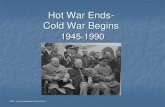 Hot War Ends- Cold War Begins...Cold War Begins. 1945-1990. ... foreign policy toward the Soviets to a policy of containment. Marshall Plan for European Recovery. Berlin Airlift June