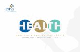 MANIFESTO FOR BETTER HEALTH - IPHA · 4 MANIFESTO FOR BETTER HEALTH LINKING ACCESS AND INNOVATION Ireland, to realise the full measure of our potential, needs a healthy population.