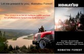 Let me present to you, Komatsu Forest! · Komatsu Forest strives to develop the forest machines of tomorrow. Our efforts revolve around three core values: " Passion for technology