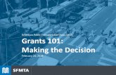 American Public Transportation Association Grants 101 ... · Grants 101: Making the Decision About the SFMTA The San Francisco Municipal Transportation Agency is a department of the