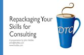 Repackaging Your Skills for Consulting€¦ · Repackaging your skills for consulting by John Hedtke, Are There Differences? •You’ll need different sets of domain knowledge…