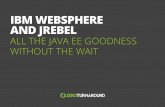 IBM WEBSPHERE AND JREBEL · 2019-11-15 · IBM WebSphere (WAS). WAS has been around for quite a while, since 1998, and it boasts an impressive feature set. It’s scalable, it’s