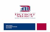 BRAND STANDARDS GUIDE - University of Detroit Mercy · WHY IS A BRAND STANDARDS GUIDE NECESSARY? As we progress, it is important that our brand identity align with the integrity of