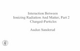 Interaction Between Ionizing Radiation And Matter, Part 2 ...€¦ · Interaction Between Ionizing Radiation And Matter, Part 2 Charged-Particles Audun Sanderud ... • Weaker interaction