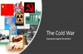 Superpowers Against One Another - MRS. MOTSINGER · •The Cold War began after the USA/Soviet Union temporary wartime alliance against Nazi Germany, leaving the USSR and the USA