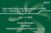 Nov. 9, 2006 Kenjiro Miyatake President Dainippon Sumitomo … · 2017-02-17 · Nov. 9, 2006 Kenjiro Miyatake President Dainippon Sumitomo Pharma Co., Ltd. First Half Financial Results