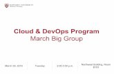 March Big Group Cloud & DevOps ProgramCloud & DevOps Program March Big Group March 29, 2016 Tuesday 2:00-3:00 p.m. Northwest Building, Room B103