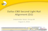 Dallas CBD Second Light Rail Alignment (D2) · 8/3/2016  · Dallas CBD Second Light Rail Alignment (D2) Stakeholder Work Group #4 August 3, 2016. Agenda •Clarify Master ILA and