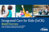 v Integrated Care for Kids (InCK) · Integrated Care for Kids (InCK) Model . is a child-centered . local service delivery . and . state payment model . aimed at . reducing expenditures