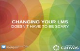 CHANGING YOUR LMS · an institutional review of our current LMS. 4) We have begun a formal institutional review of LMS platforms and options. 5) We are in the middle of a transition