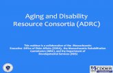 Aging and Disability Resource Consortia (ADRC) · 12/19/2016 . Aging and Disability Resource Consortia ... Care Managers, Skills Trainers, Peer Counselors, and other transitions staff,