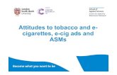 Attitudes to tobacco and e- cigarettes, e-cig ads and ASMs · Pulling it all together: E-cigarette adverts •We observed only very limited evidence of effects of e-cigarette ads