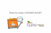How to make CHICKEN SOUP!€¦ · This recipe contains… • Vegetables • Proteins • + Add Pasta for a healthy dose of Carbohydrates/Grains