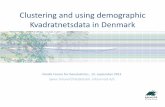 Clustering and using demographic Kvadratnetsdata in Denmark · Clustering and using demographic Kvadratnetsdata in Denmark Nordic Forum for Geostatistics , 13. september 2013 Søren