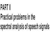PART II Practical problems in the spectral analysis of speech signalshoole/kurse/... · 2007-12-21 · spectral analysis of speech signals. We have now seen how the Fourier analysis