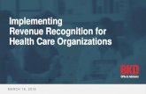 Implementing Revenue Recognition for Health Care …...• Capitation & prepaid arrangements ASU 2014-09 REVENUE FROM CONTRACTS WITH CUSTOMERS 9 Contributions & Grants Exclusion •