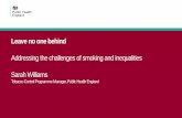 Leave no one behind - Local Government Association · Leave no one behind Addressing the challenges of smoking and inequalities Sarah Williams Tobacco Control Programme Manager, Public