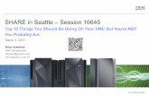 SHARE in Seattle – Session 16645 · 2015-02-28 · SHARE in Seattle – Session 16645 Top 10 Things You Should Be Doing On Your HMC But You're NOT You Probably Are March 4, 2015