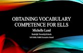 OBTAINING VOCABULARY COMPETENCE FOR ELLS€¦ · ELP2 ELP1 ELP 4 Focus Is: Specific and some technical language Word/expression with multiple meanings across content areas. ELP 4