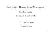 Dark Matter: Thermal Versus Non-thermal Bhaskar Dutta ...people.physics.tamu.edu/dutta/talks_2014/darkmatterIACS.pdf · Dark matter annihilation cross-section: Dark Matter Pair Annihilation