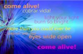 come alive! cobrar vida! light your light burn so bright · come alive! … dreamin’ with your eyes wide open. cobrar vida! come alive! light your light. burn so bright. more than