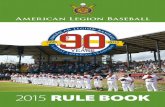 2015 RULE BOOK - LeagueAthletics.comfiles.leagueathletics.com/Text/Documents/8902/52452.pdf2015 AMERICAN LEGION BASEBALL RULE BOO 3KEY DATES IN 2015 March 1 2015 Rule Book distributed